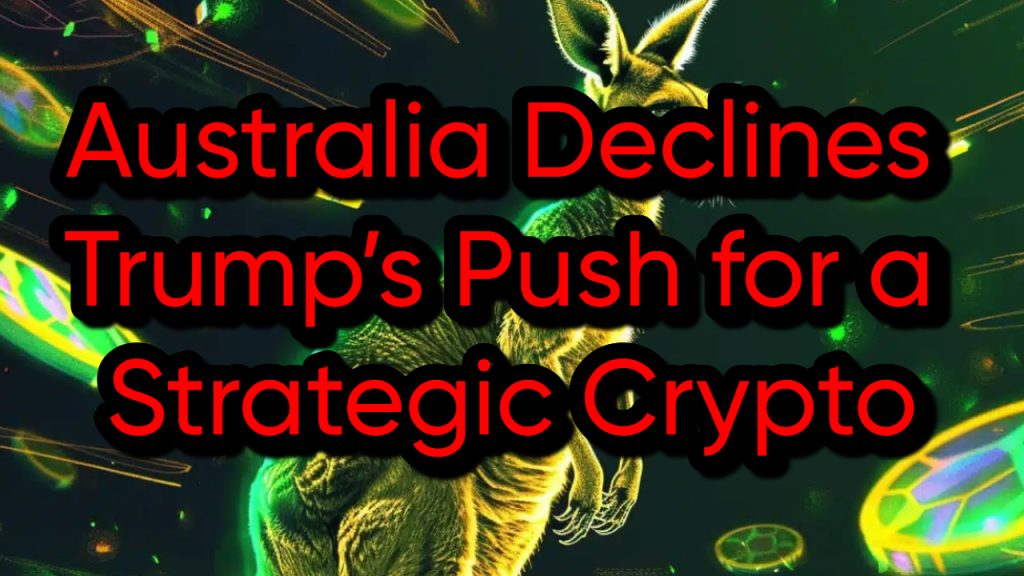 Australia Declines Trump’s Push for a Strategic Crypto