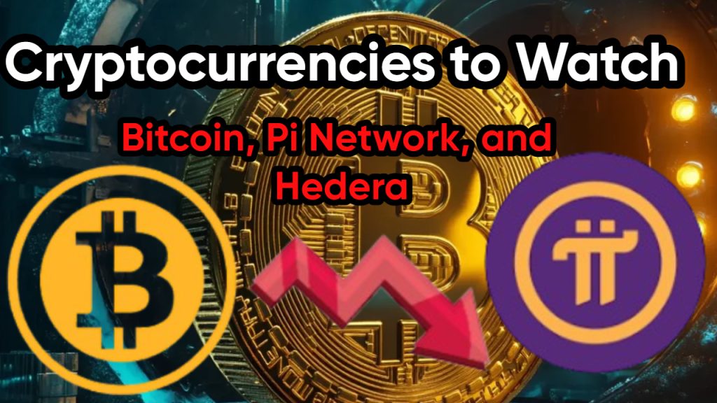 Cryptocurrencies to Watch Bitcoin, Pi Network, and Hedera